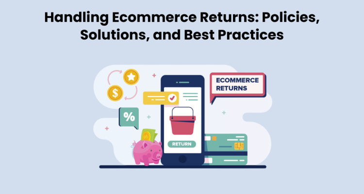 How to Handle Returns and Refunds in E-commerce Effectively
