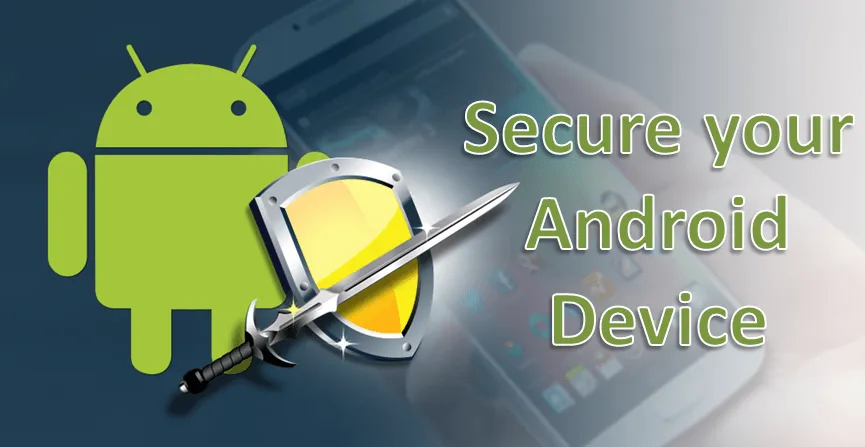 Android device secure ways How to Secure Your Android Device from Threats